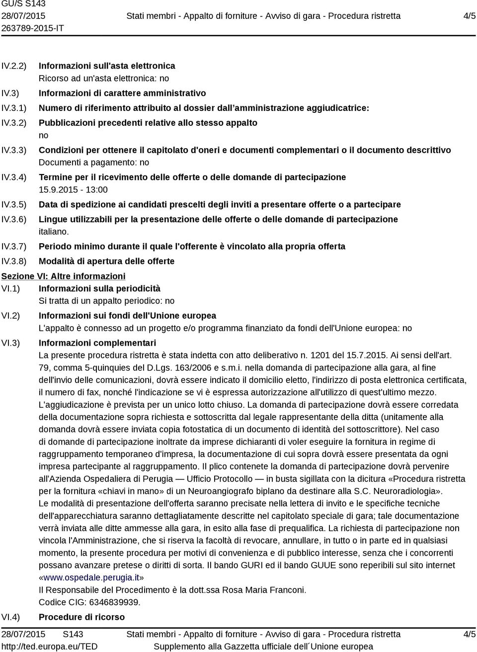 attribuito al dossier dall amministrazione aggiudicatrice: Pubblicazioni precedenti relative allo stesso appalto no Condizioni per ottenere il capitolato d'oneri e documenti complementari o il