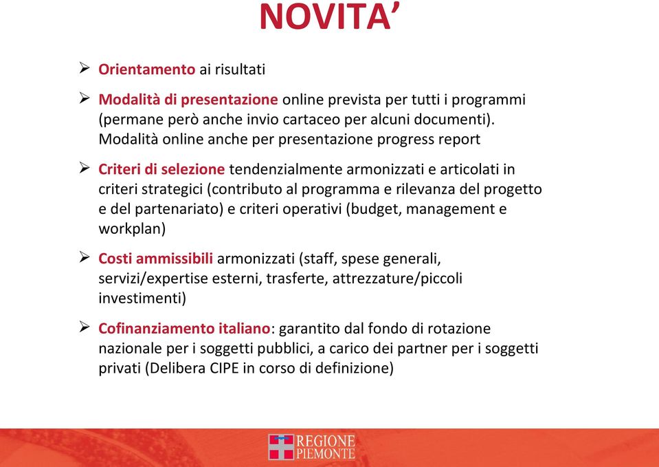 progetto e del partenariato) e criteri operativi (budget, management e workplan) Costi ammissibili armonizzati (staff, spese generali, servizi/expertise esterni, trasferte,