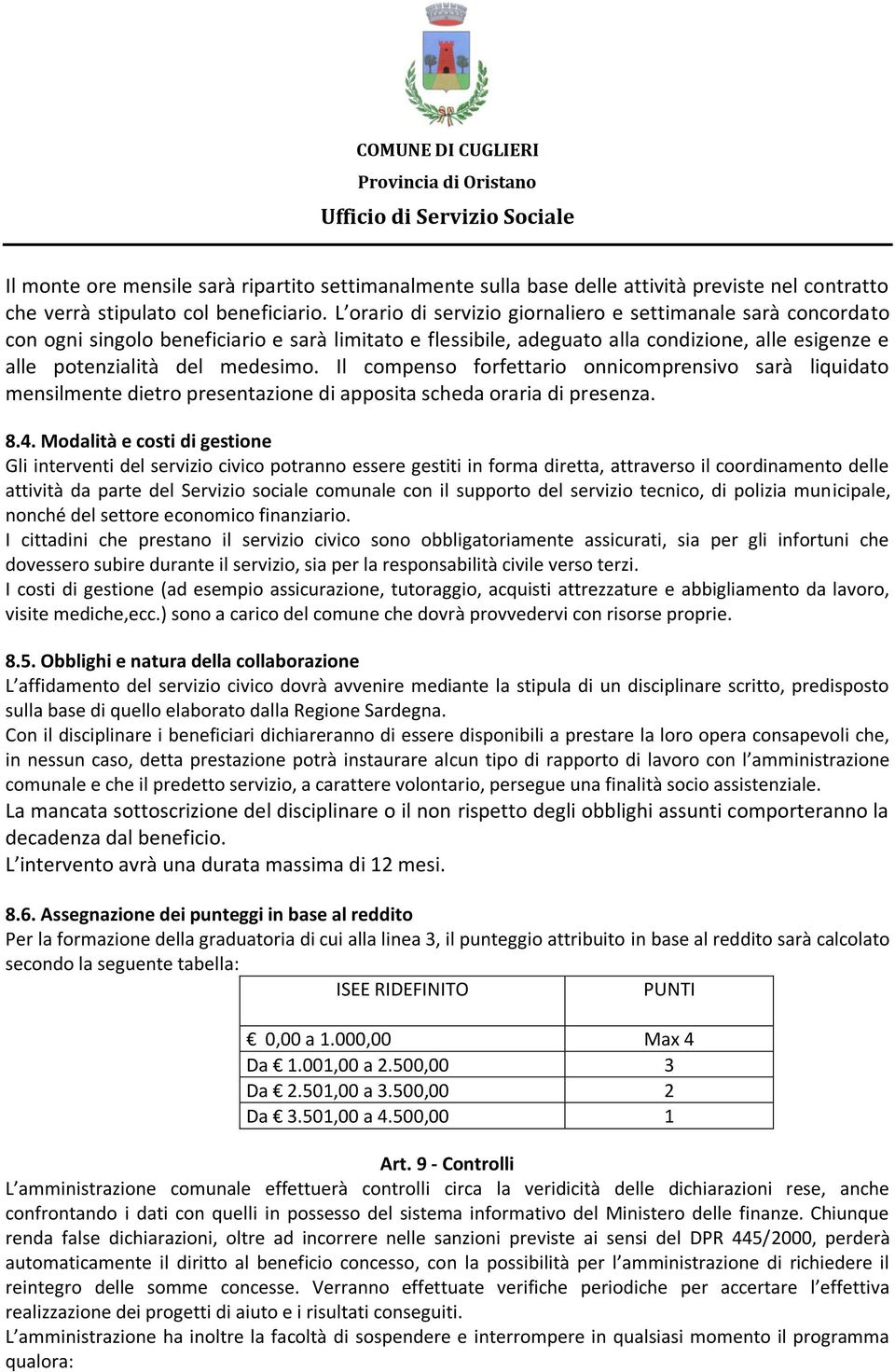 Il compenso forfettario onnicomprensivo sarà liquidato mensilmente dietro presentazione di apposita scheda oraria di presenza. 8.4.