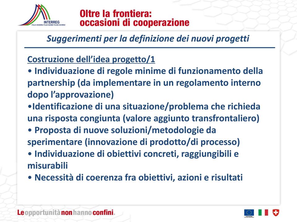 richieda una risposta congiunta (valore aggiunto transfrontaliero) Proposta di nuove soluzioni/metodologie da sperimentare (innovazione