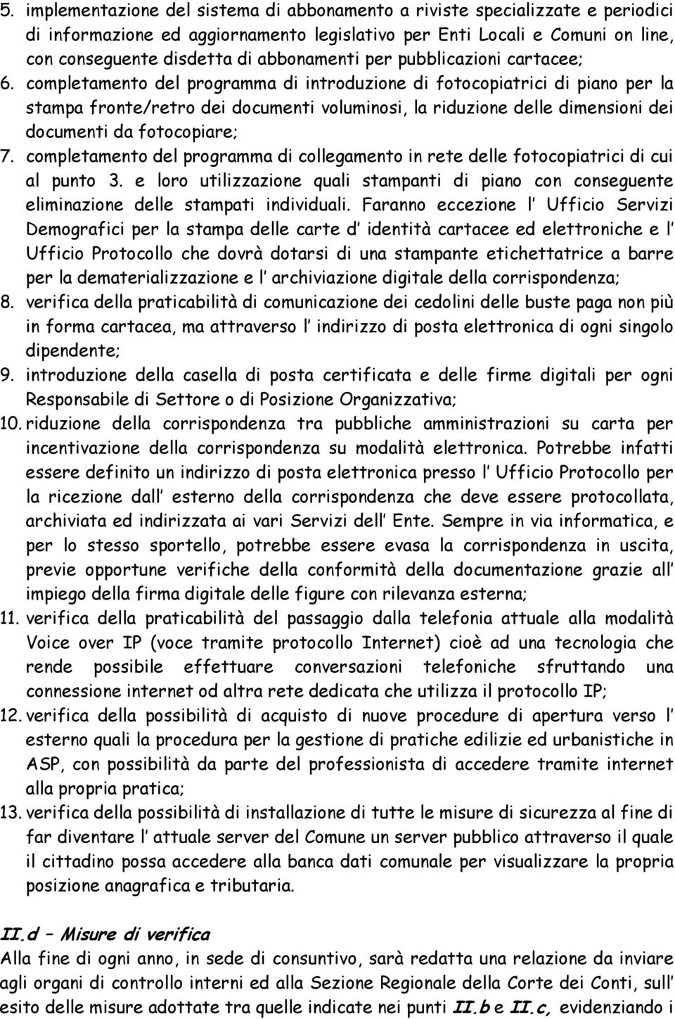 completamento del programma di introduzione di fotocopiatrici di piano per la stampa fronte/retro dei documenti voluminosi, la riduzione delle dimensioni dei documenti da fotocopiare; 7.