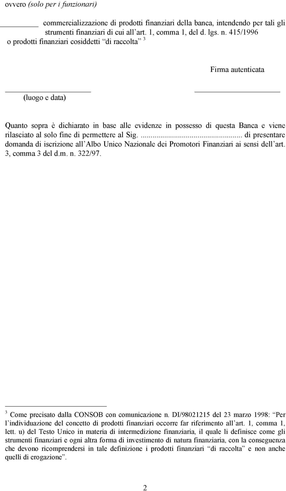 permettere al Sig.... di presentare domanda di iscrizione all Albo Unico Nazionale dei Promotori Finanziari ai sensi dell art. 3, comma 3 del d.m. n. 322/97.