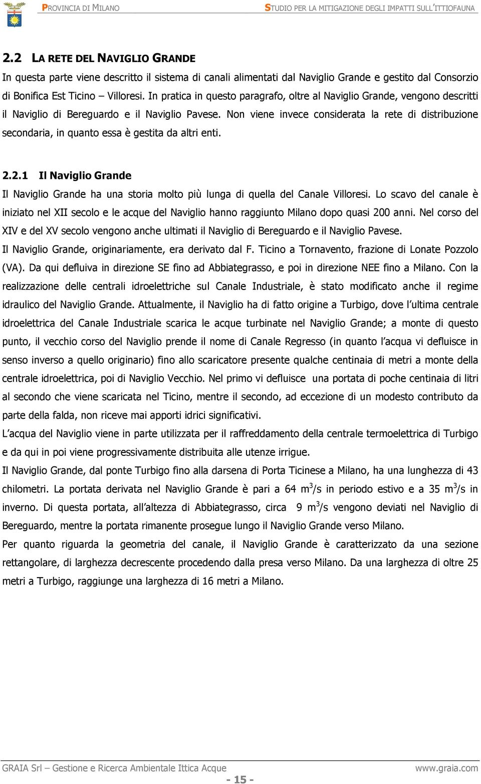 Non viene invece considerata la rete di distribuzione secondaria, in quanto essa è gestita da altri enti. 2.