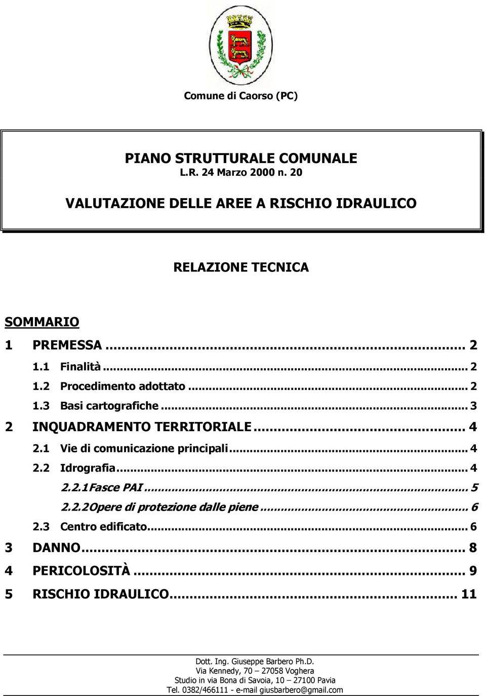 .. 5 2.2.2 Opere di protezione dalle piene... 6 2.3 Centro edificato... 6 3 DANNO... 8 4 PERICOLOSITÀ... 9 5 RISCHIO IDRAULICO... 11 Dott. Ing.