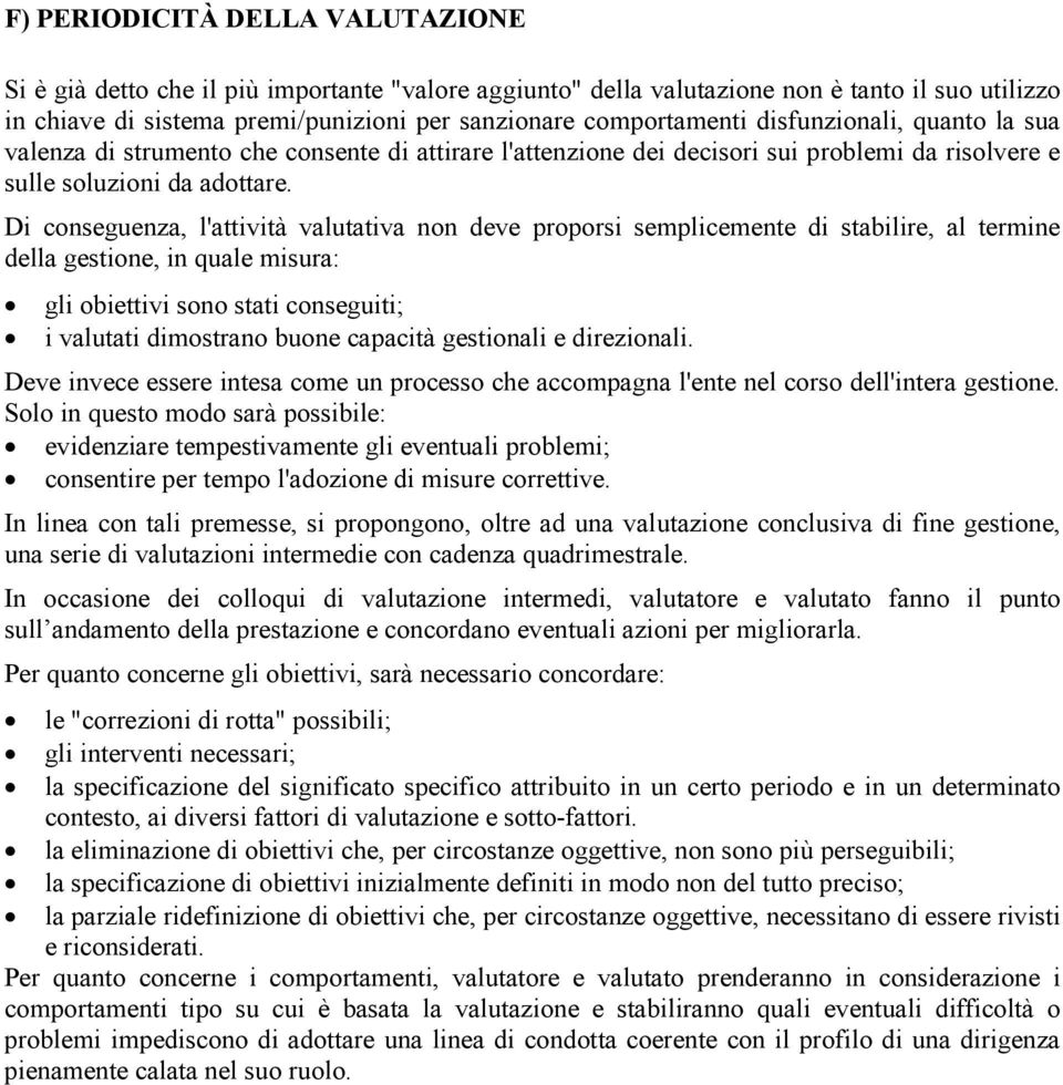 Di conseguenza, l'attività valutativa non deve proporsi semplicemente di stabilire, al termine della gestione, in quale misura: gli obiettivi sono stati conseguiti; i valutati dimostrano buone