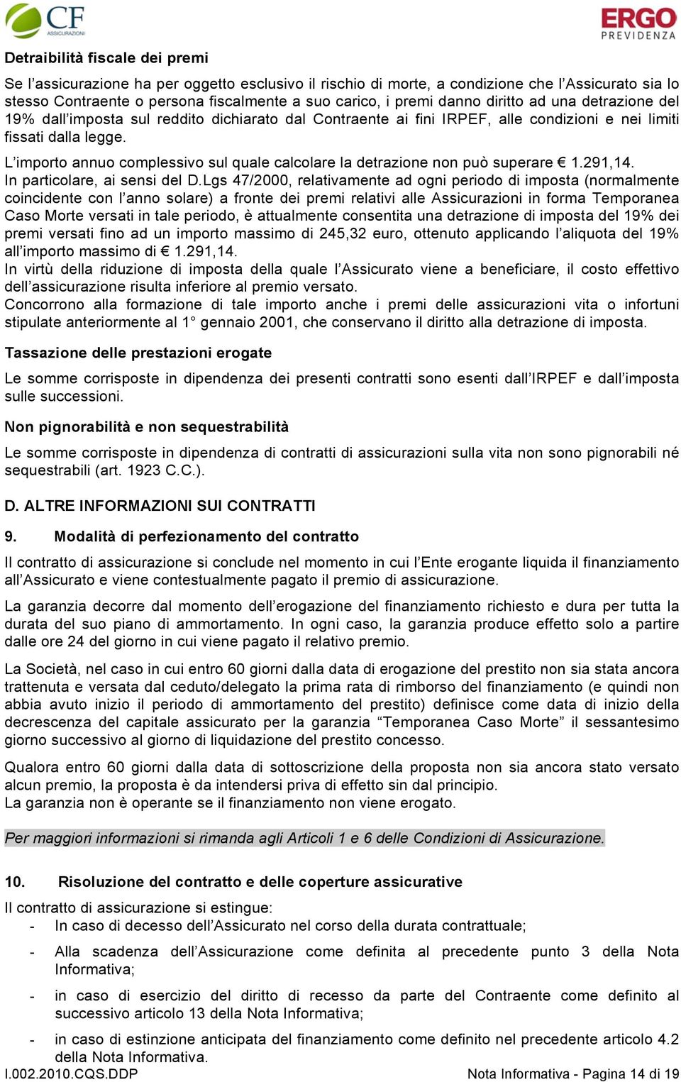 L importo annuo complessivo sul quale calcolare la detrazione non può superare 1.291,14. In particolare, ai sensi del D.