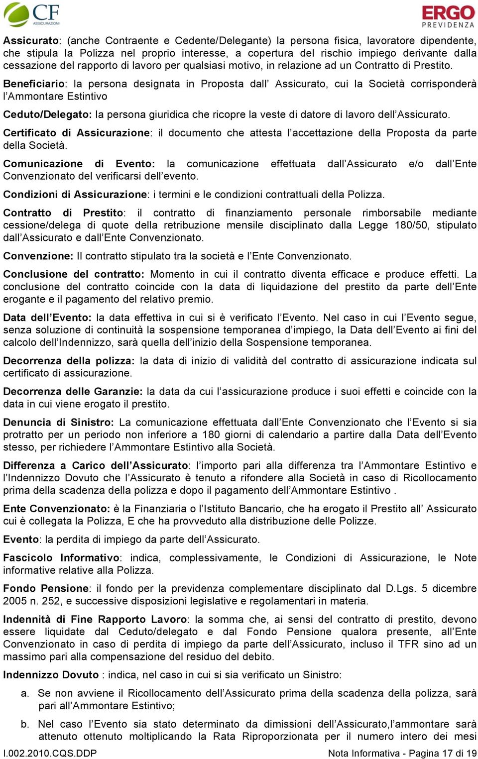 Beneficiario: la persona designata in Proposta dall Assicurato, cui la Società corrisponderà l Ammontare Estintivo Ceduto/Delegato: la persona giuridica che ricopre la veste di datore di lavoro dell