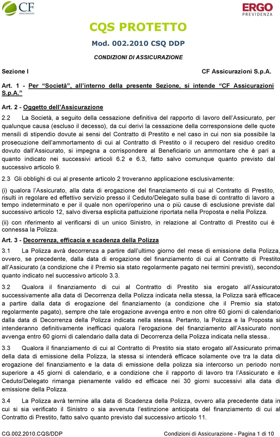 mensili di stipendio dovute ai sensi del Contratto di Prestito e nel caso in cui non sia possibile la prosecuzione dell ammortamento di cui al Contratto di Prestito o il recupero del residuo credito