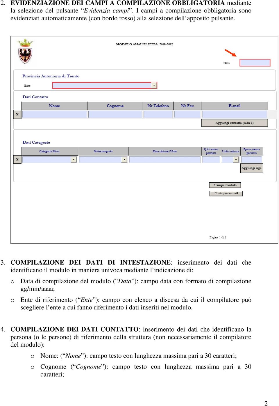 COMPILAZIONE DEI DATI DI INTESTAZIONE: inserimento dei dati che identificano il modulo in maniera univoca mediante l indicazione di: o Data di compilazione del modulo ( Data ): campo data con formato