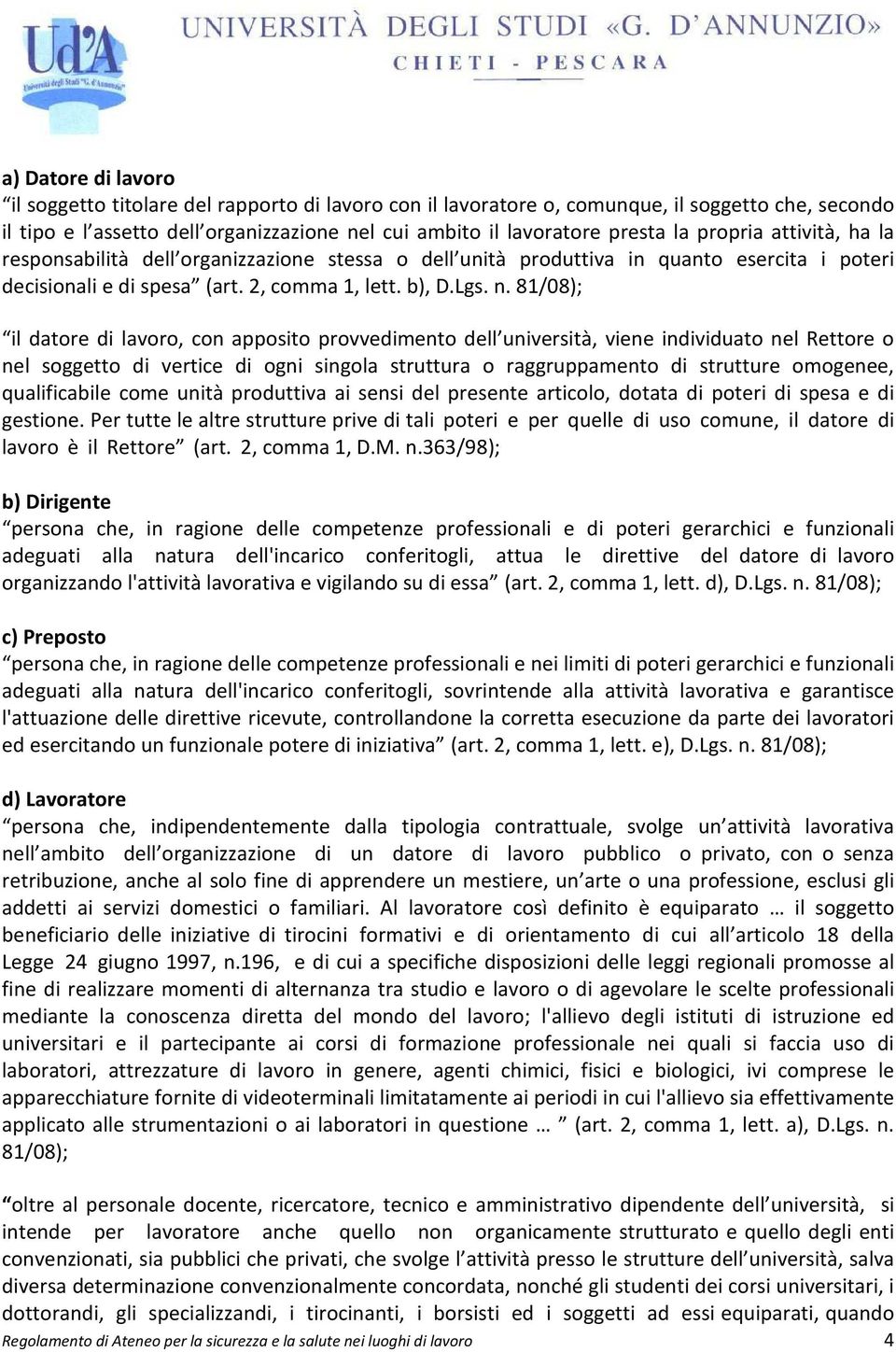 81/08); il datore di lavoro, con apposito provvedimento dell università, viene individuato nel Rettore o nel soggetto di vertice di ogni singola struttura o raggruppamento di strutture omogenee,