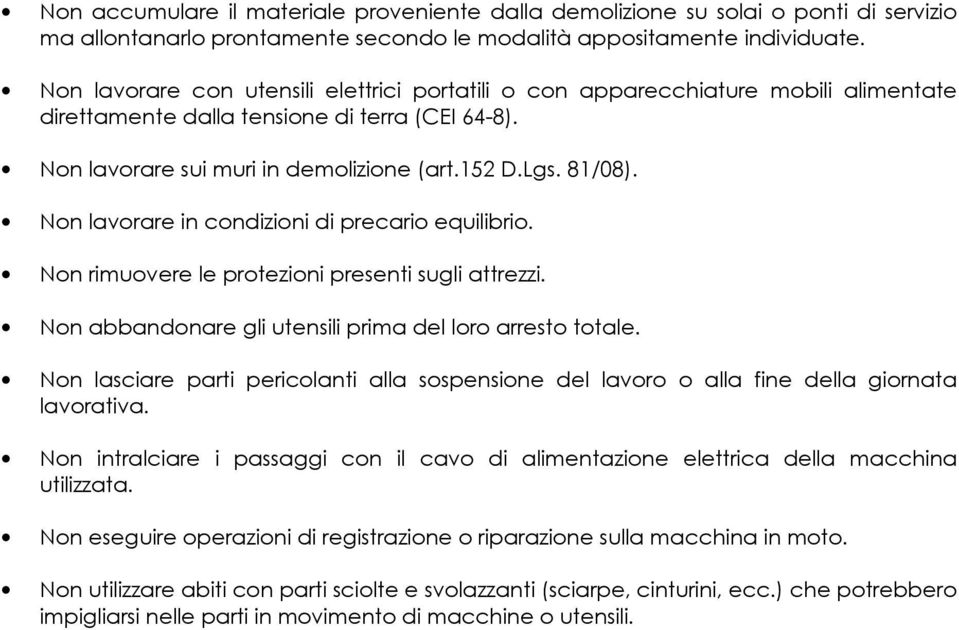 Non lavorare in condizioni di precario equilibrio. Non rimuovere le protezioni presenti sugli attrezzi. Non abbandonare gli utensili prima del loro arresto totale.