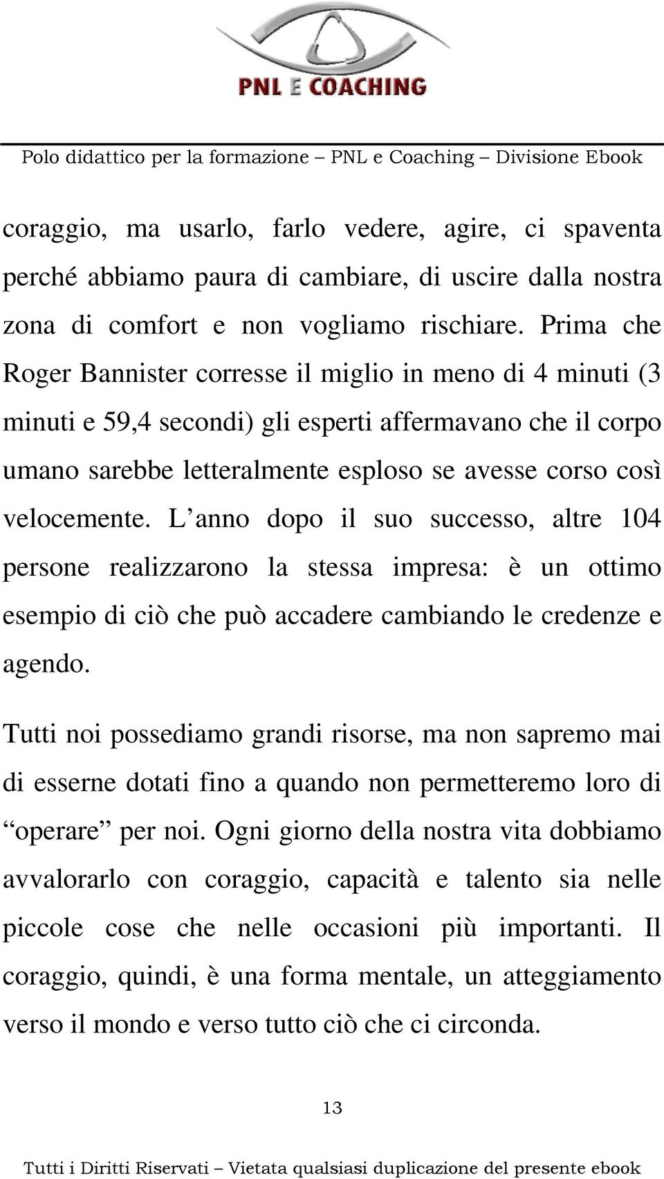 L anno dopo il suo successo, altre 104 persone realizzarono la stessa impresa: è un ottimo esempio di ciò che può accadere cambiando le credenze e agendo.