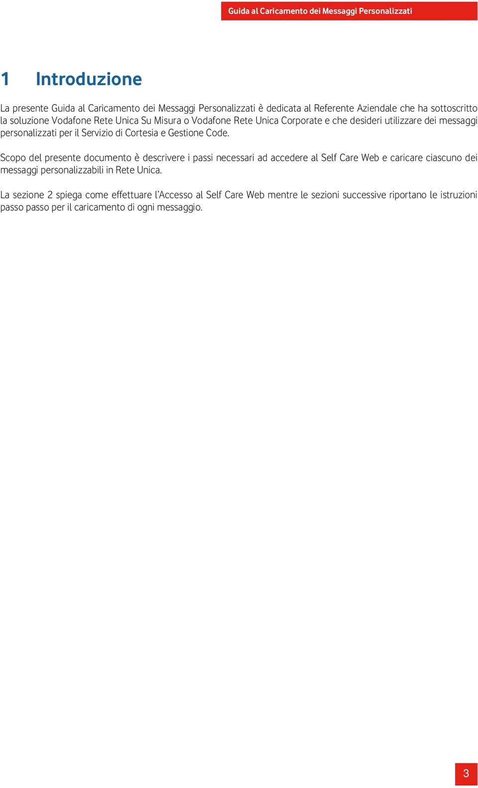 Scopo del presente documento è descrivere i passi necessari ad accedere al Self Care Web e caricare ciascuno dei messaggi personalizzabili in Rete Unica.