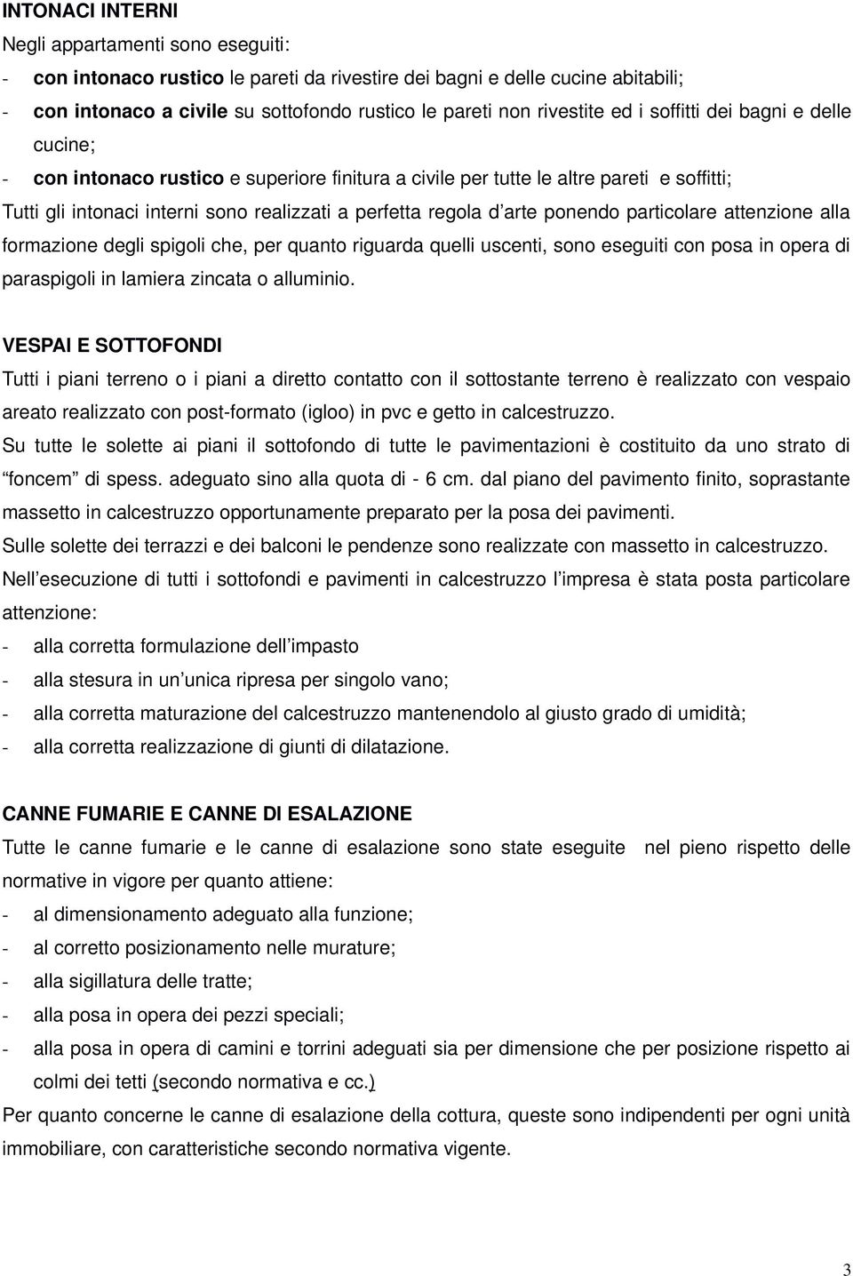 regola d arte ponendo particolare attenzione alla formazione degli spigoli che, per quanto riguarda quelli uscenti, sono eseguiti con posa in opera di paraspigoli in lamiera zincata o alluminio.