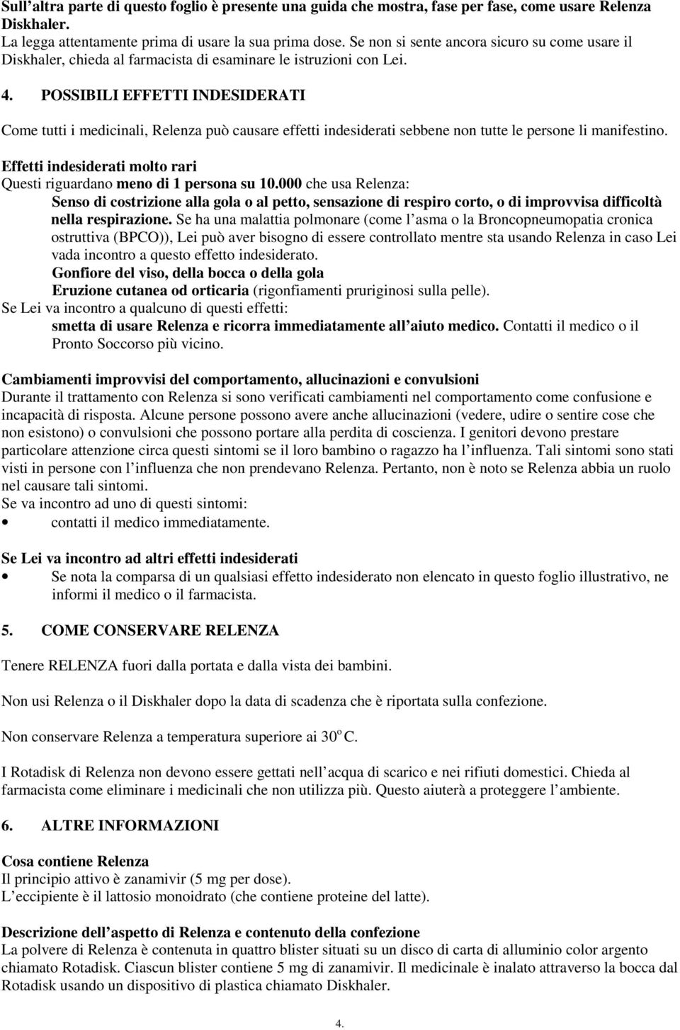 POSSIBILI EFFETTI INDESIDERATI Come tutti i medicinali, Relenza può causare effetti indesiderati sebbene non tutte le persone li manifestino.