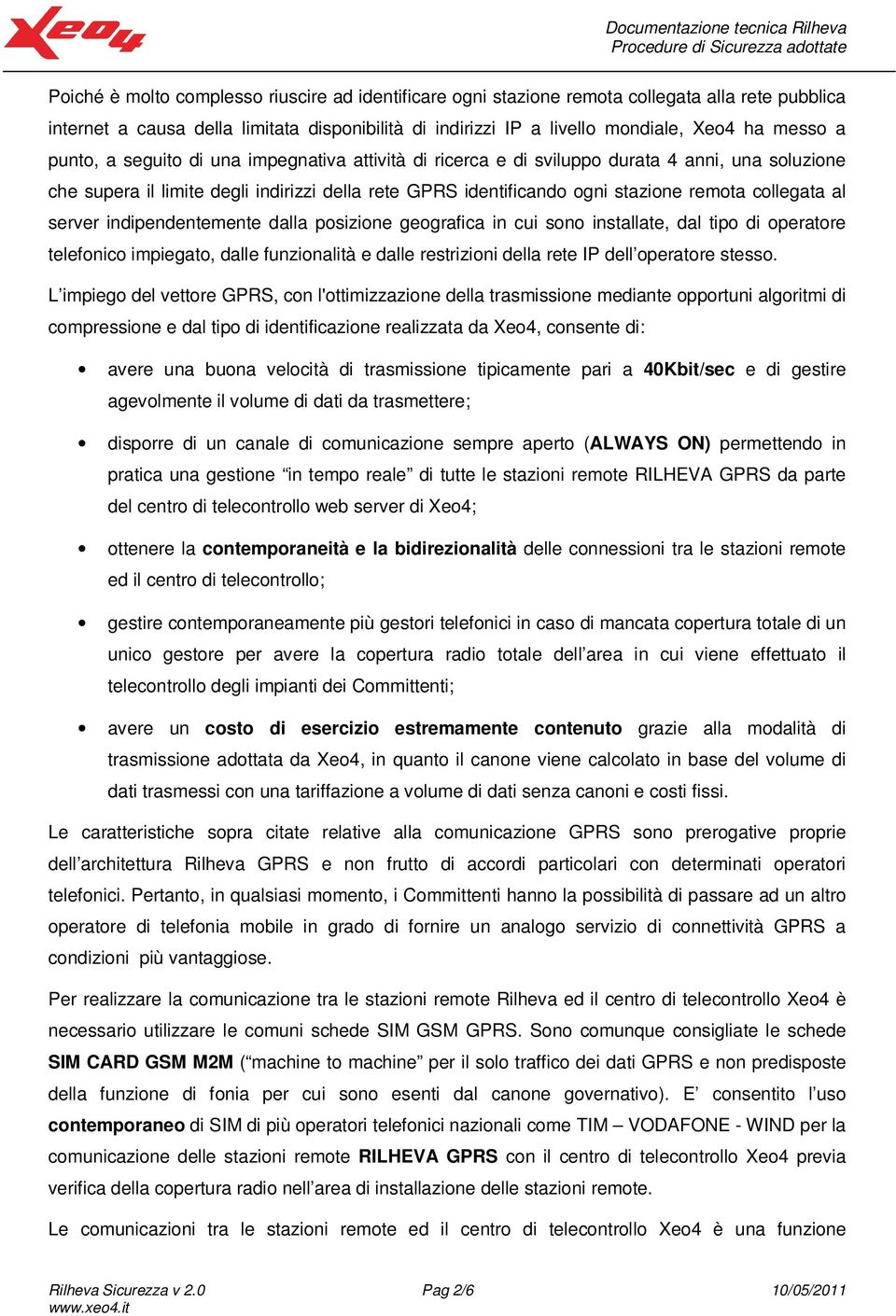 server indipendentemente dalla posizione geografica in cui sono installate, dal tipo di operatore telefonico impiegato, dalle funzionalità e dalle restrizioni della rete IP dell operatore stesso.