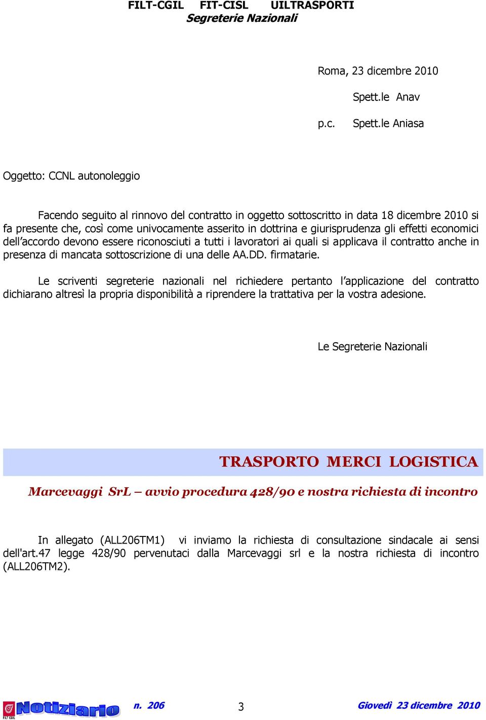 le Aniasa Oggetto: CCNL autonoleggio Facendo seguito al rinnovo del contratto in oggetto sottoscritto in data 18 dicembre 2010 si fa presente che, così come univocamente asserito in dottrina e