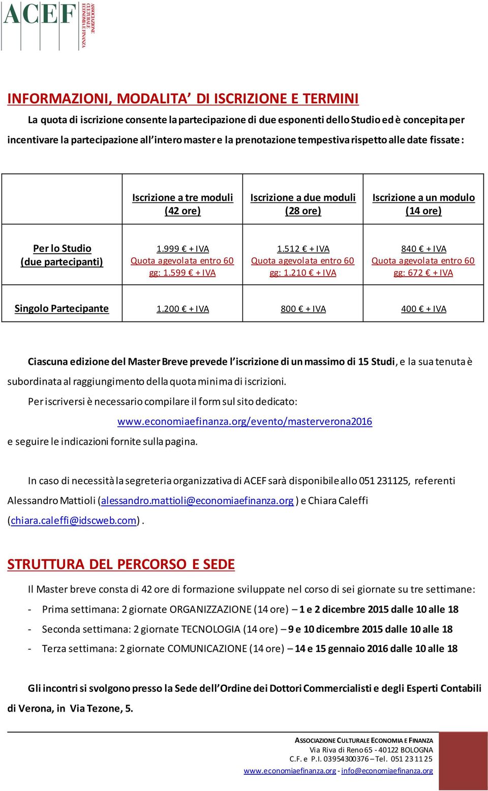 999 + IVA Quota agevolata entro 60 gg: 1.599 + IVA 1.512 + IVA Quota agevolata entro 60 gg: 1.210 + IVA 840 + IVA Quota agevolata entro 60 gg: 672 + IVA Singolo Partecipante 1.