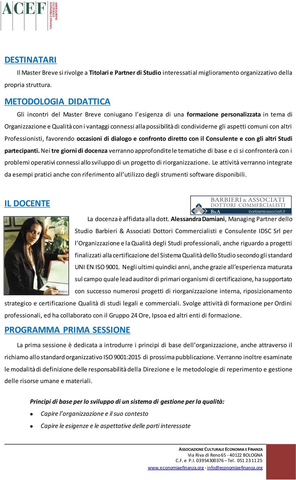 gli aspetti comuni con altri Professionisti, favorendo occasioni di dialogo e confronto diretto con il Consulente e con gli altri Studi partecipanti.