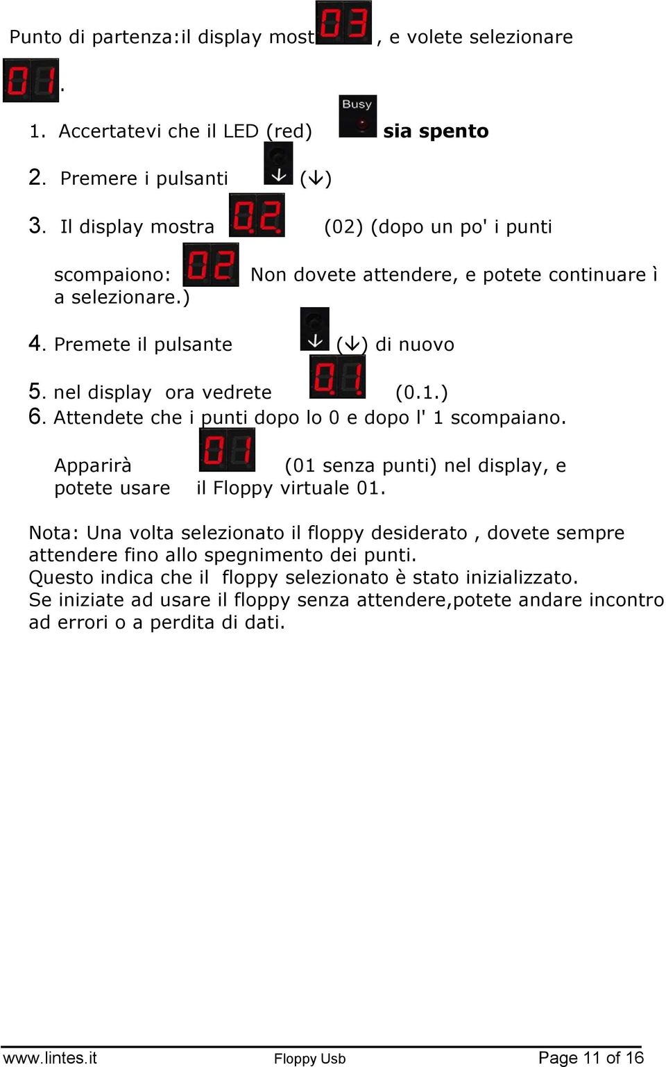 Apparirà (01 senza punti) nel display, e potete usare il Floppy virtuale 01. Nota: Una volta selezionato il floppy desiderato, dovete sempre attendere fino allo spegnimento dei punti.