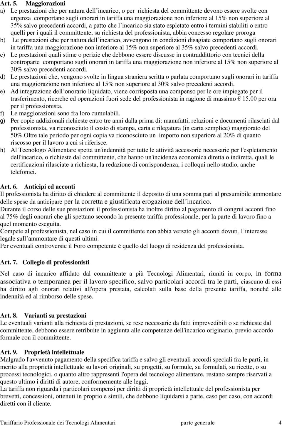 15% non superiore al 35% salvo precedenti accordi, a patto che l incarico sia stato espletato entro i termini stabiliti o entro quelli per i quali il committente, su richiesta del professionista,