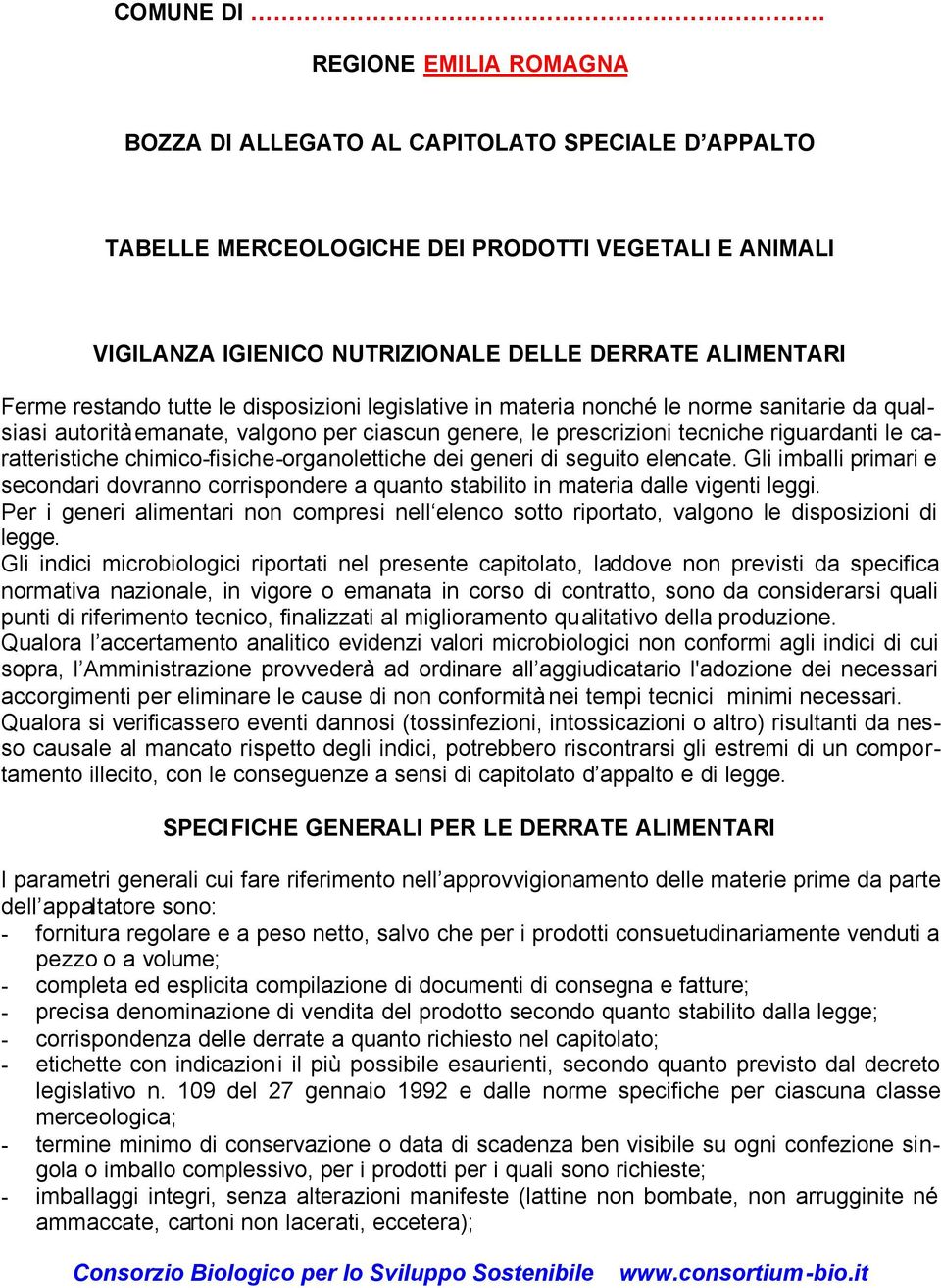 restando tutte le disposizioni legislative in materia nonché le norme sanitarie da qualsiasi autorità emanate, valgono per ciascun genere, le prescrizioni tecniche riguardanti le caratteristiche