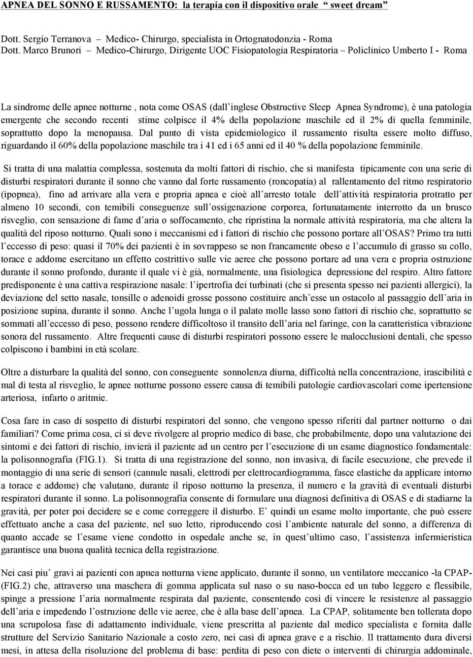 è una patologia emergente che secondo recenti stime colpisce il 4% della popolazione maschile ed il 2% di quella femminile, soprattutto dopo la menopausa.