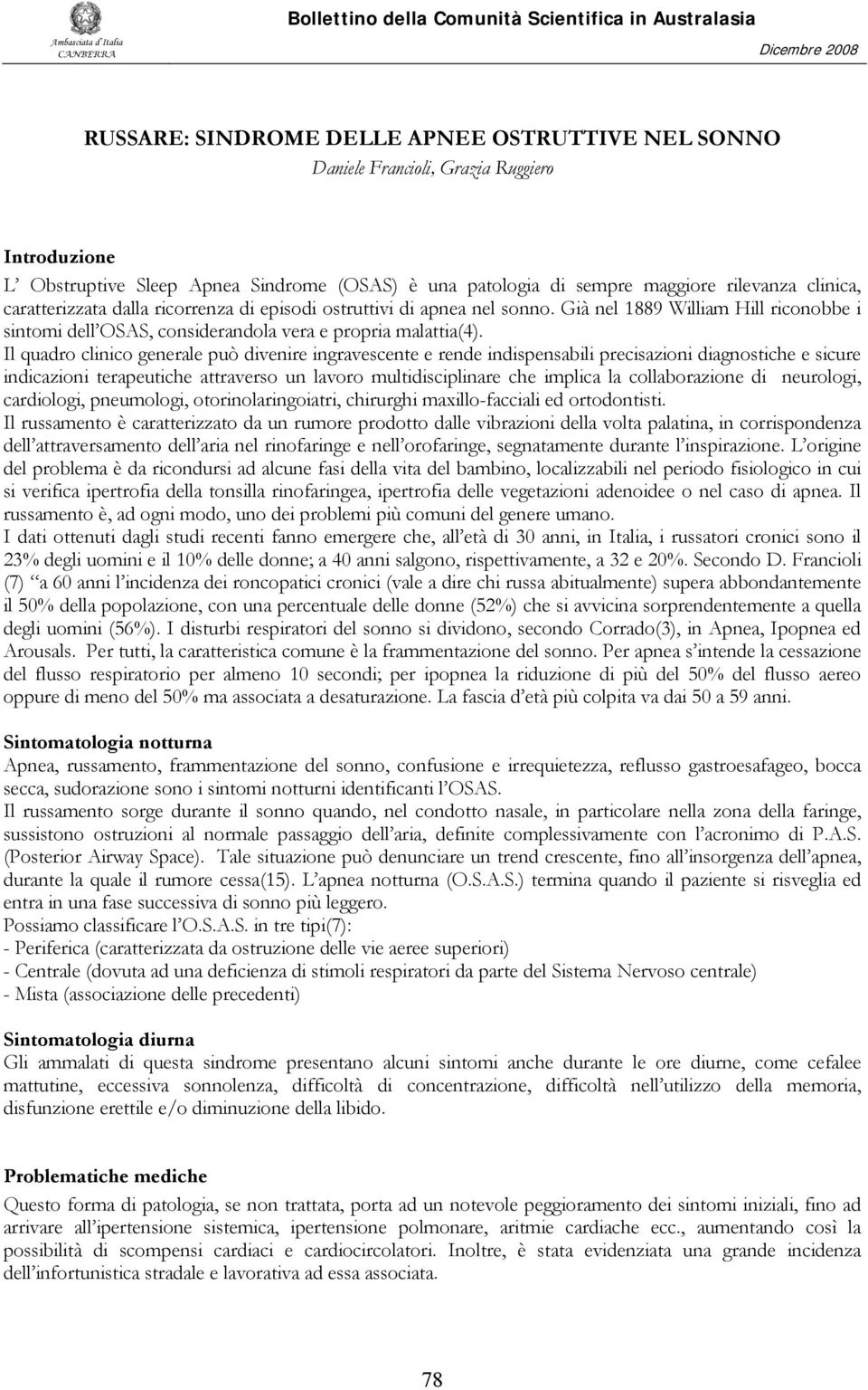 Il quadro clinico generale può divenire ingravescente e rende indispensabili precisazioni diagnostiche e sicure indicazioni terapeutiche attraverso un lavoro multidisciplinare che implica la