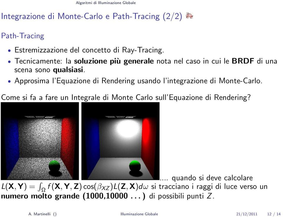 Approsima l Equazione di Rendering usando l integrazione di Monte-Carlo.
