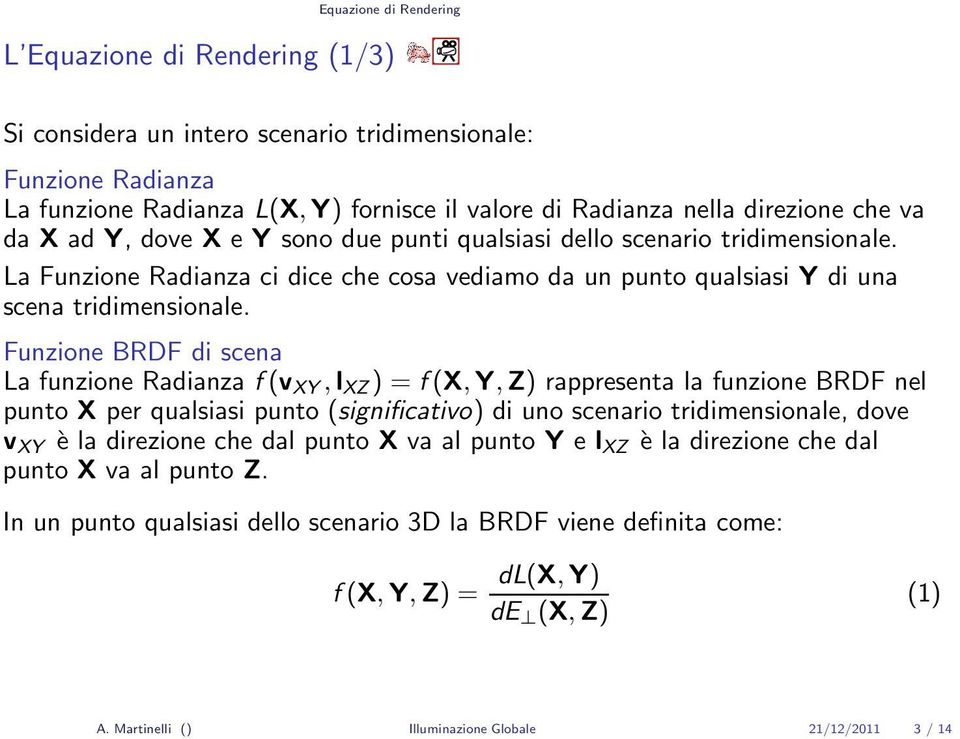 Funzione BRDF di scena La funzione Radianza f(v XY,l XZ ) = f(x,y,z) rappresenta la funzione BRDF nel punto X per qualsiasi punto (significativo) di uno scenario tridimensionale, dove v XY è la