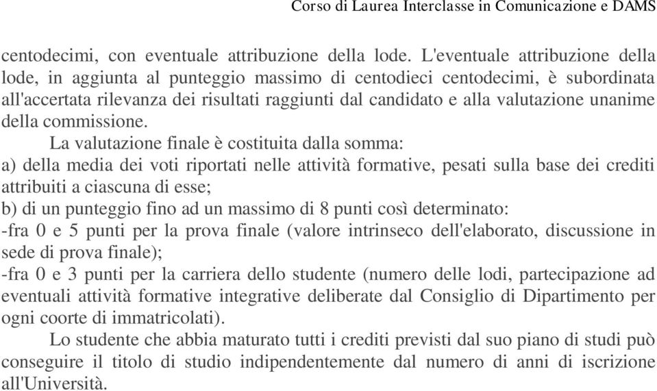 La valutazne fnale è csttuta dalla smma: a) della meda de vt rprtat nelle attvtà frmatve, pesat sulla base de credt attrbut a cascuna d esse; b) d un puntegg fn ad un massm d 8 punt csì determnat: