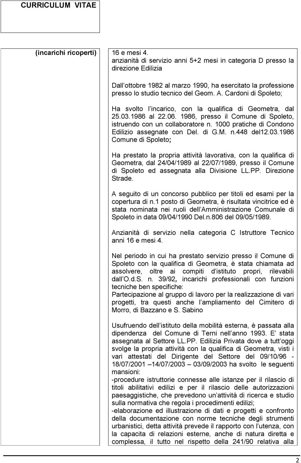 Cardoni di Spoleto; Ha svolto l incarico, con la qualifica di Geometra, dal 25.03.1986 al 22.06. 1986, presso il Comune di Spoleto, istruendo con un collaboratore n.