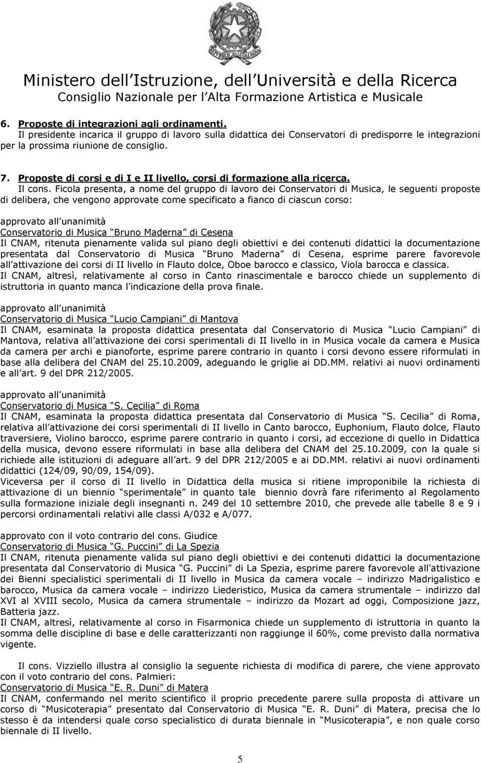 Ficola presenta, a nome del gruppo di lavoro dei Conservatori di Musica, le seguenti proposte di delibera, che vengono approvate come specificato a fianco di ciascun corso: Conservatorio di Musica