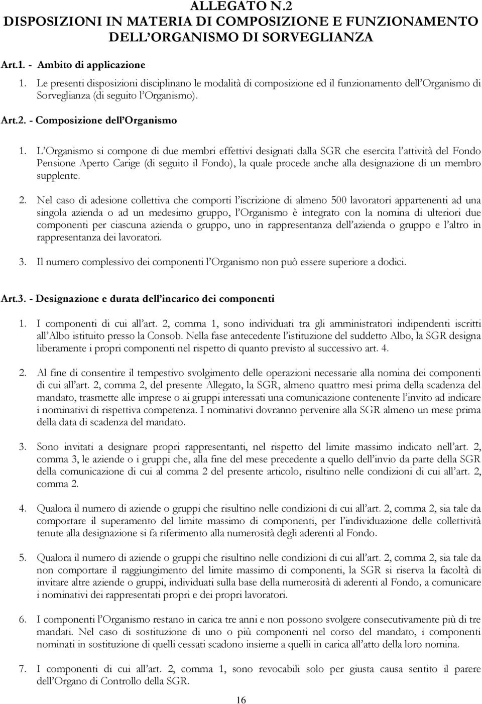 L Organismo si compone di due membri effettivi designati dalla SGR che esercita l attività del Fondo Pensione Aperto Carige (di seguito il Fondo), la quale procede anche alla designazione di un