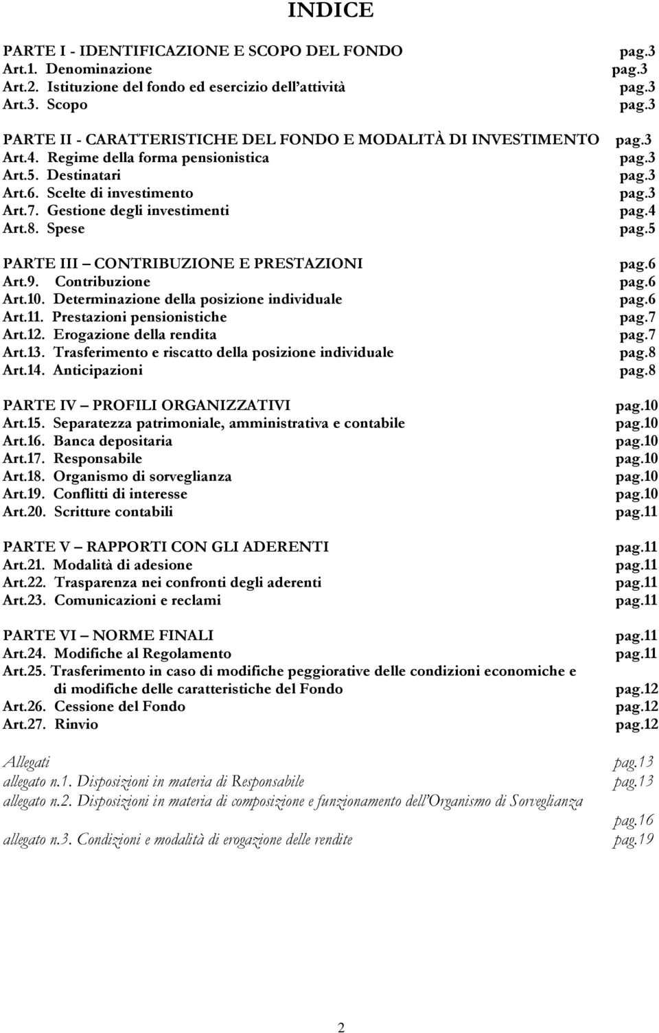 Gestione degli investimenti pag.4 Art.8. Spese pag.5 PARTE III CONTRIBUZIONE E PRESTAZIONI pag.6 Art.9. Contribuzione pag.6 Art.10. Determinazione della posizione individuale pag.6 Art.11.