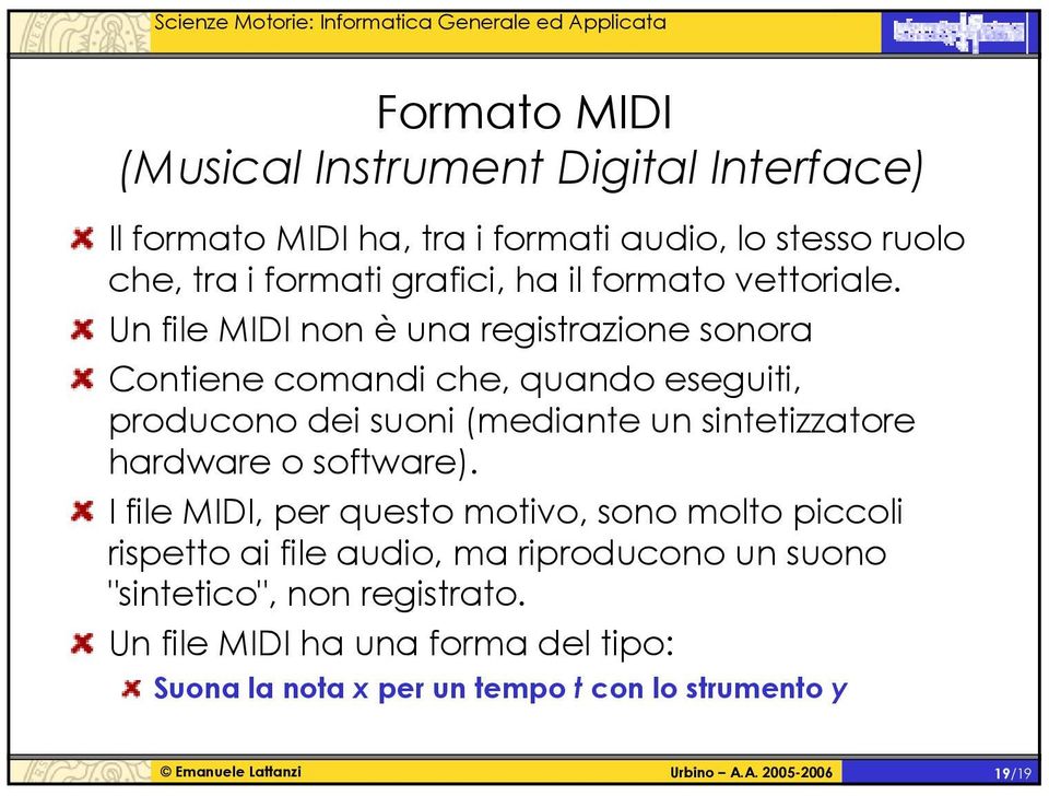 Un file MIDI non è una registrazione sonora Contiene comandi che, quando eseguiti, producono dei suoni (mediante un sintetizzatore