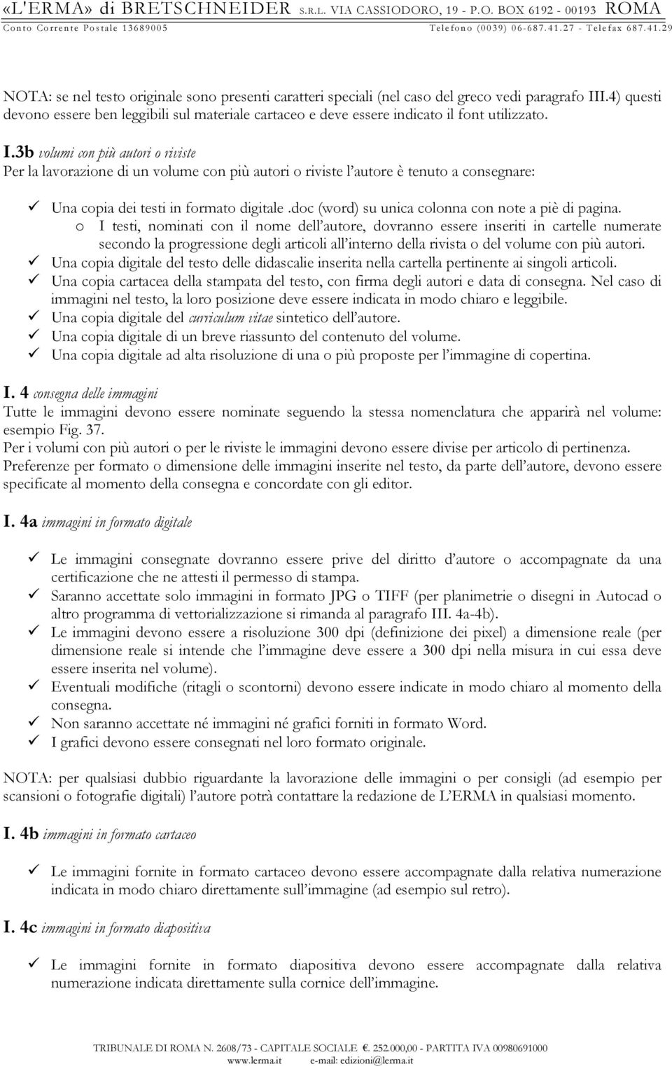 3b volumi con più autori o riviste Per la lavorazione di un volume con più autori o riviste l autore è tenuto a consegnare: Una copia dei testi in formato digitale.