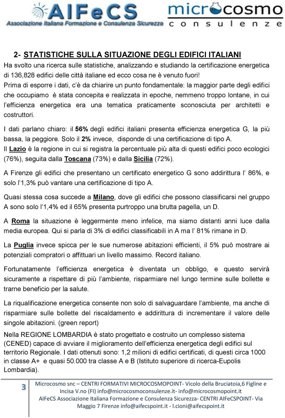 Prima di esporre i dati, c è da chiarire un punto fondamentale: la maggior parte degli edifici che occupiamo è stata concepita e realizzata in epoche, nemmeno troppo lontane, in cui l efficienza