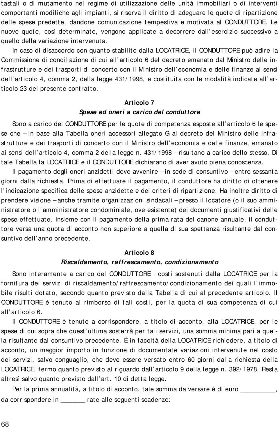 In caso di disaccordo con quanto stabilito dalla LOCATRICE, il CONDUTTORE può adire la Commissione di conciliazione di cui all articolo 6 del decreto emanato dal Ministro delle infrastrutture e dei