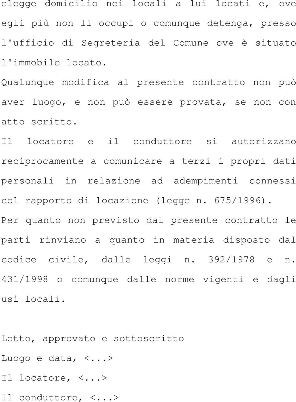 Il locatore e il conduttore si autorizzano reciprocamente a comunicare a terzi i propri dati personali in relazione ad adempimenti connessi col rapporto di locazione (legge n. 675/1996).