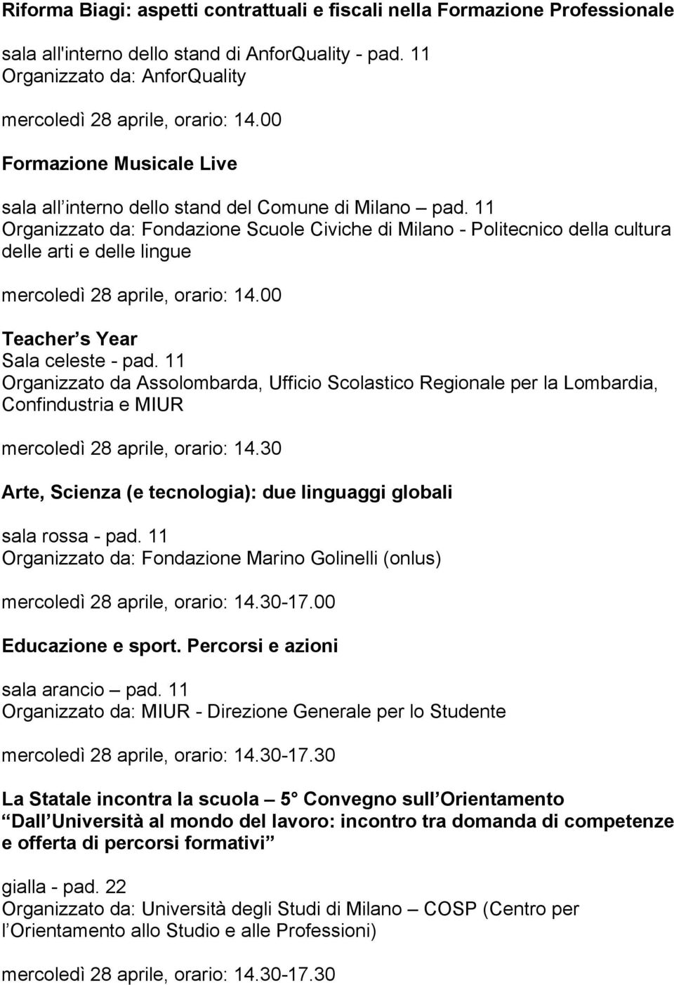 11 Organizzato da: Fondazione Scuole Civiche di Milano - Politecnico della cultura delle arti e delle lingue mercoledì 28 aprile, orario: 14.00 Teacher s Year Sala celeste - pad.