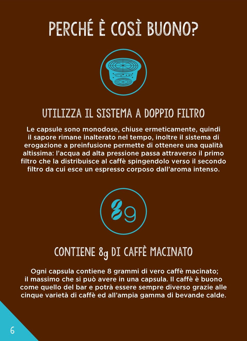 preinfusione permette di ottenere una qualità altissima: l acqua ad alta pressione passa attraverso il primo filtro che la distribuisce al caffè spingendolo verso il