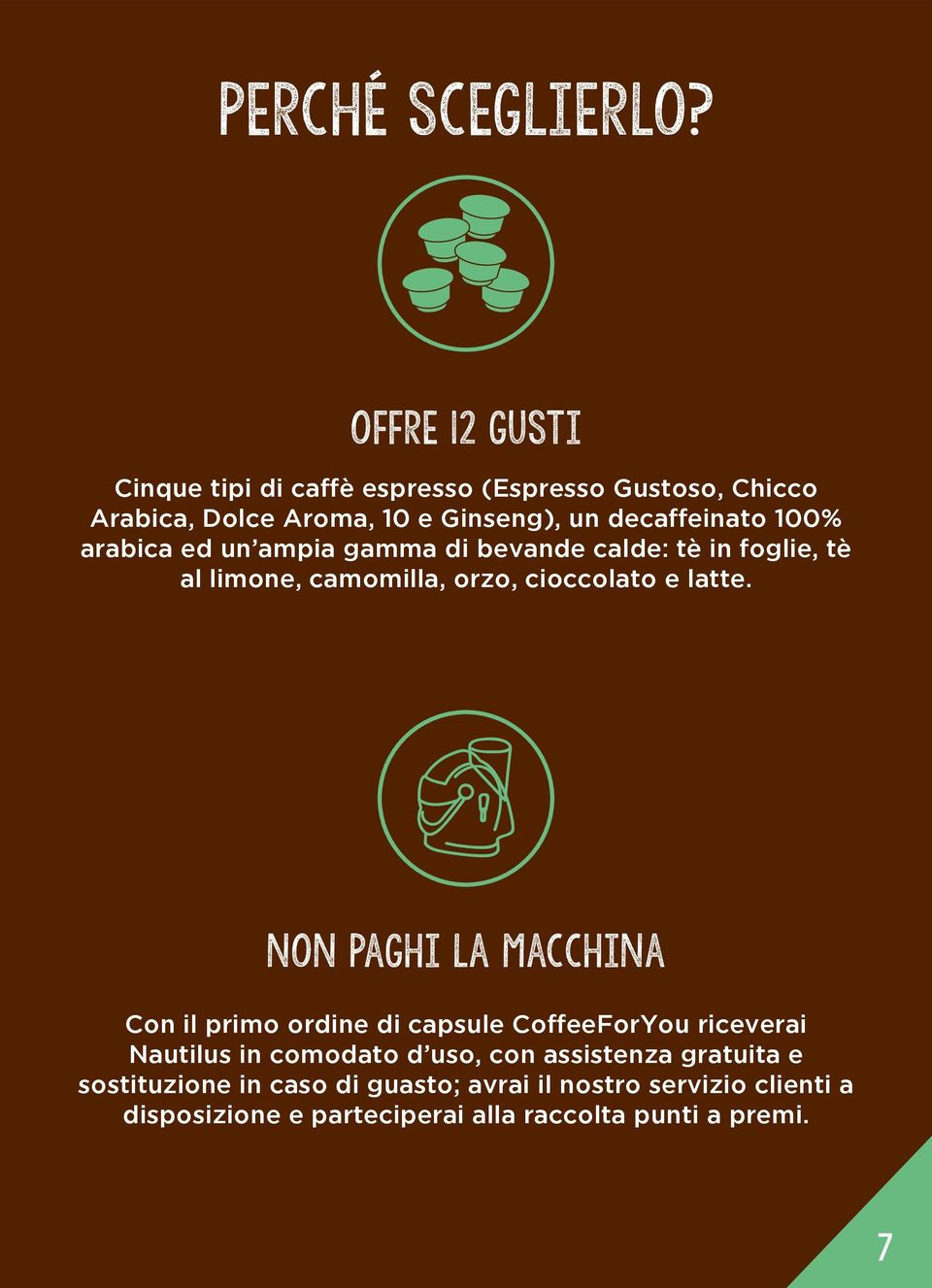 100% arabica ed un ampia gamma di bevande calde: tè in foglie, tè al limone, camomilla, orzo, cioccolato e latte.