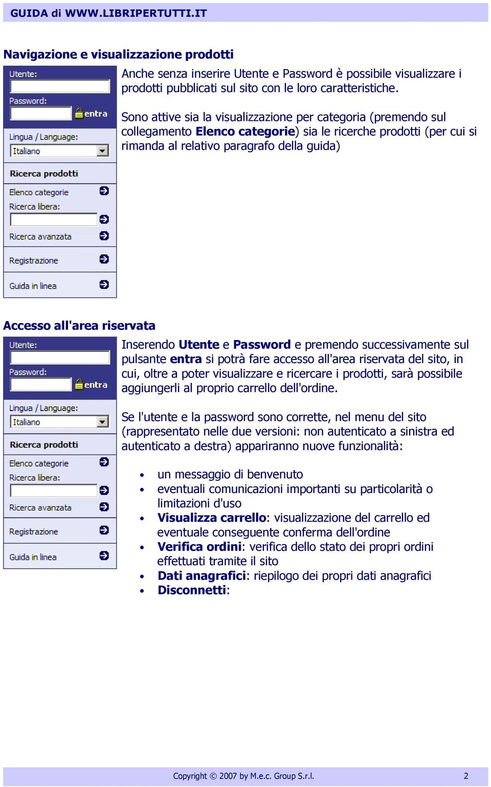 riservata Inserendo Utente e Password e premendo successivamente sul pulsante entra si potrà fare accesso all'area riservata del sito, in cui, oltre a poter visualizzare e ricercare i prodotti, sarà