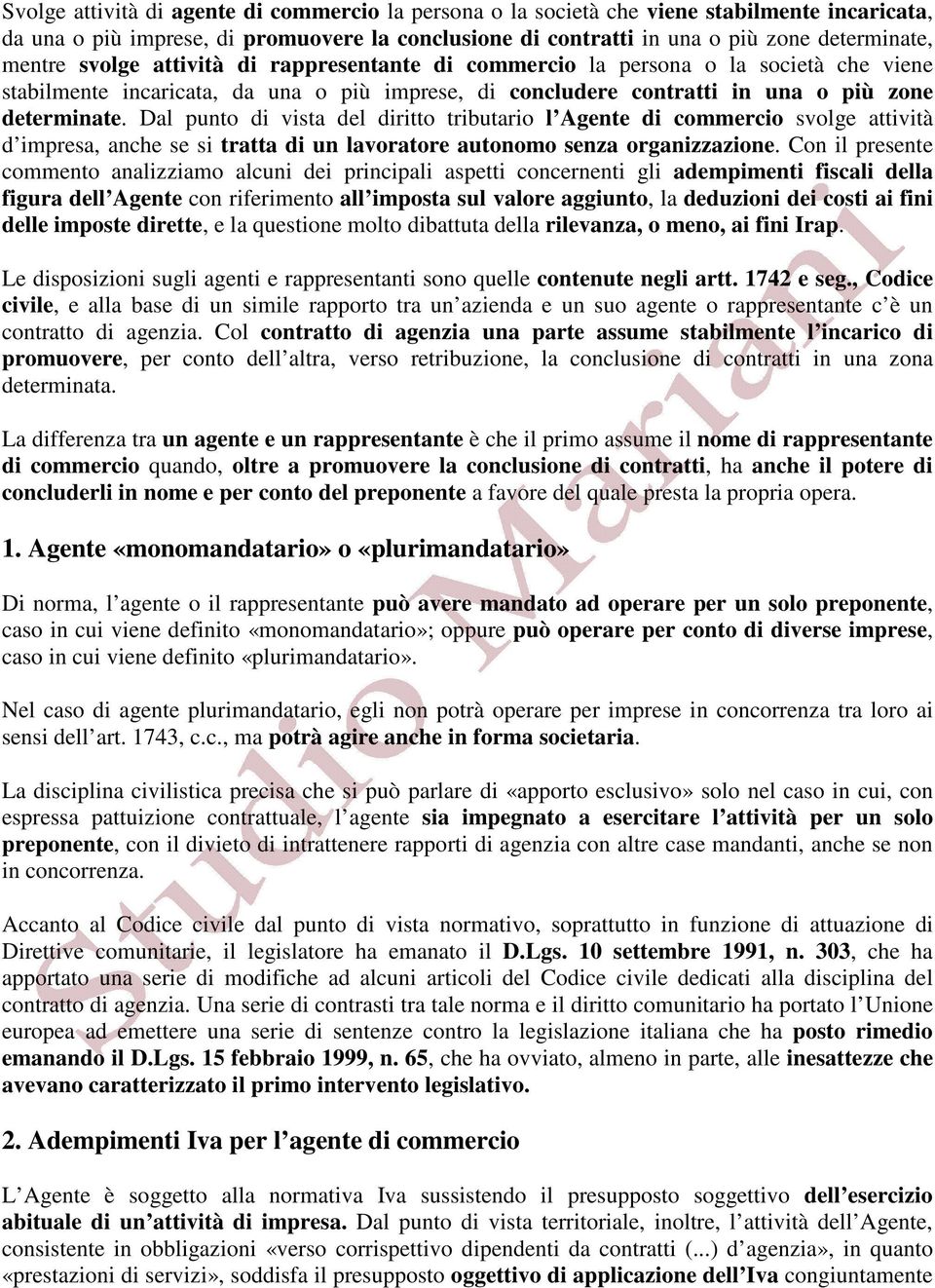 Dal punto di vista del diritto tributario l Agente di commercio svolge attività d impresa, anche se si tratta di un lavoratore autonomo senza organizzazione.