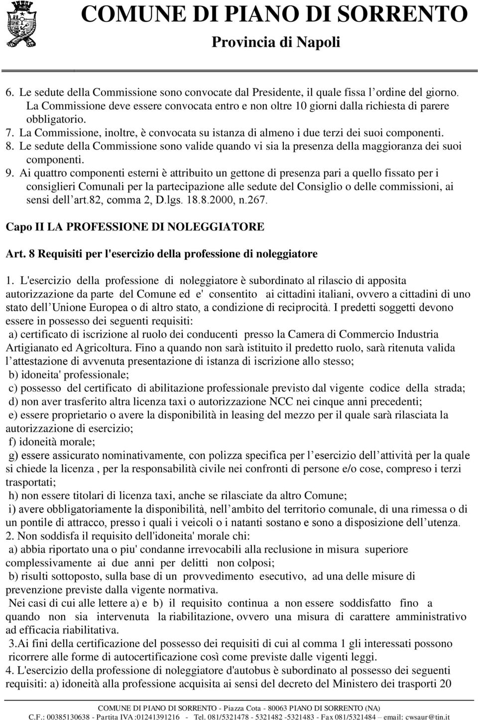 8. Le sedute della Commissione sono valide quando vi sia la presenza della maggioranza dei suoi componenti. 9.