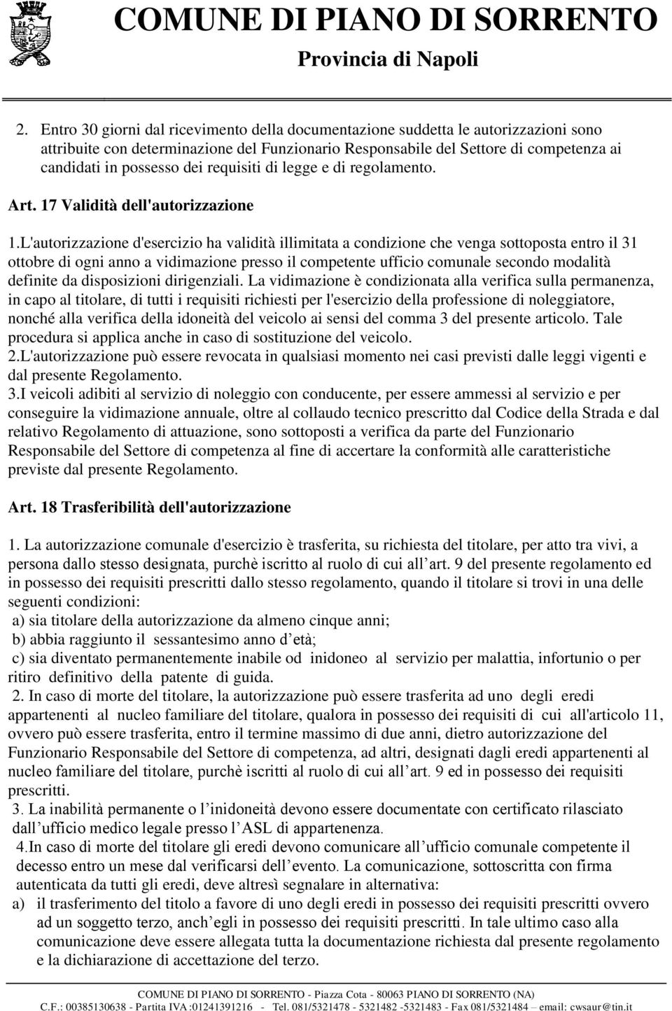 L'autorizzazione d'esercizio ha validità illimitata a condizione che venga sottoposta entro il 31 ottobre di ogni anno a vidimazione presso il competente ufficio comunale secondo modalità definite da