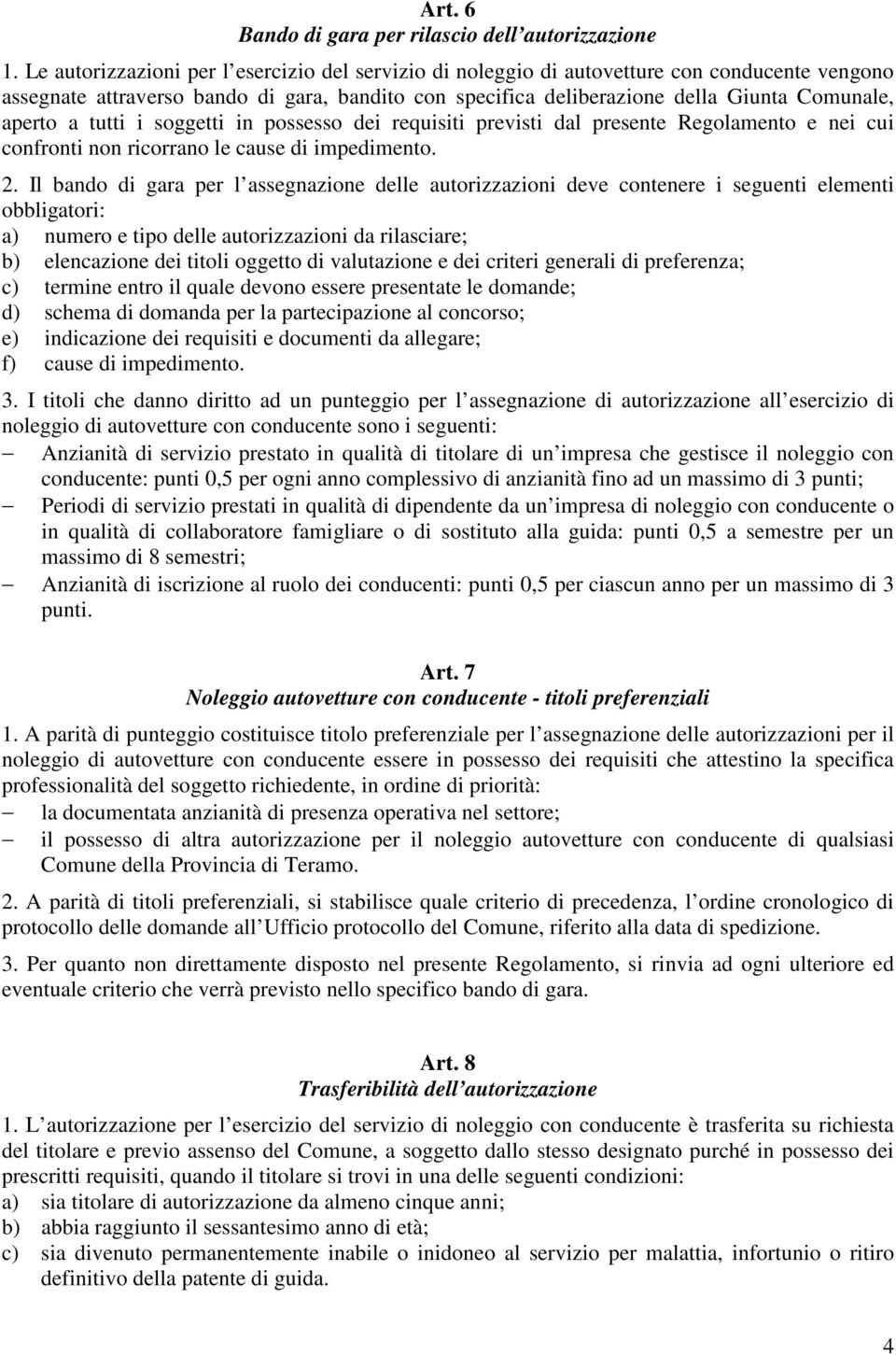 a tutti i soggetti in possesso dei requisiti previsti dal presente Regolamento e nei cui confronti non ricorrano le cause di impedimento. 2.