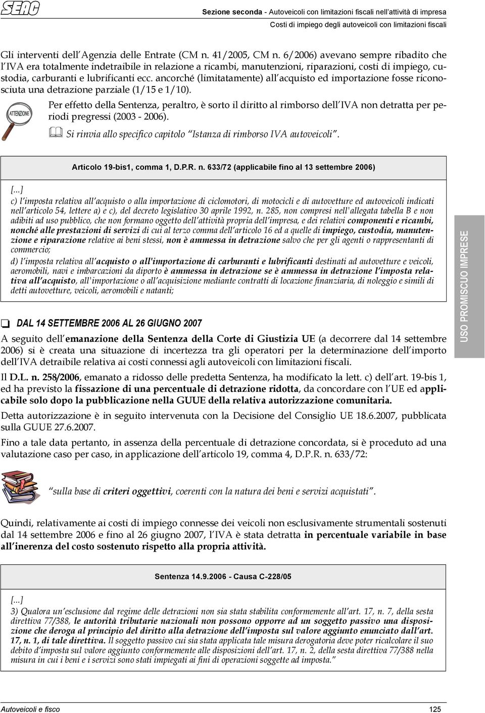 ancorché (limitatamente) all acquisto ed importazione fosse riconosciuta una detrazione parziale (1/15 e 1/10).