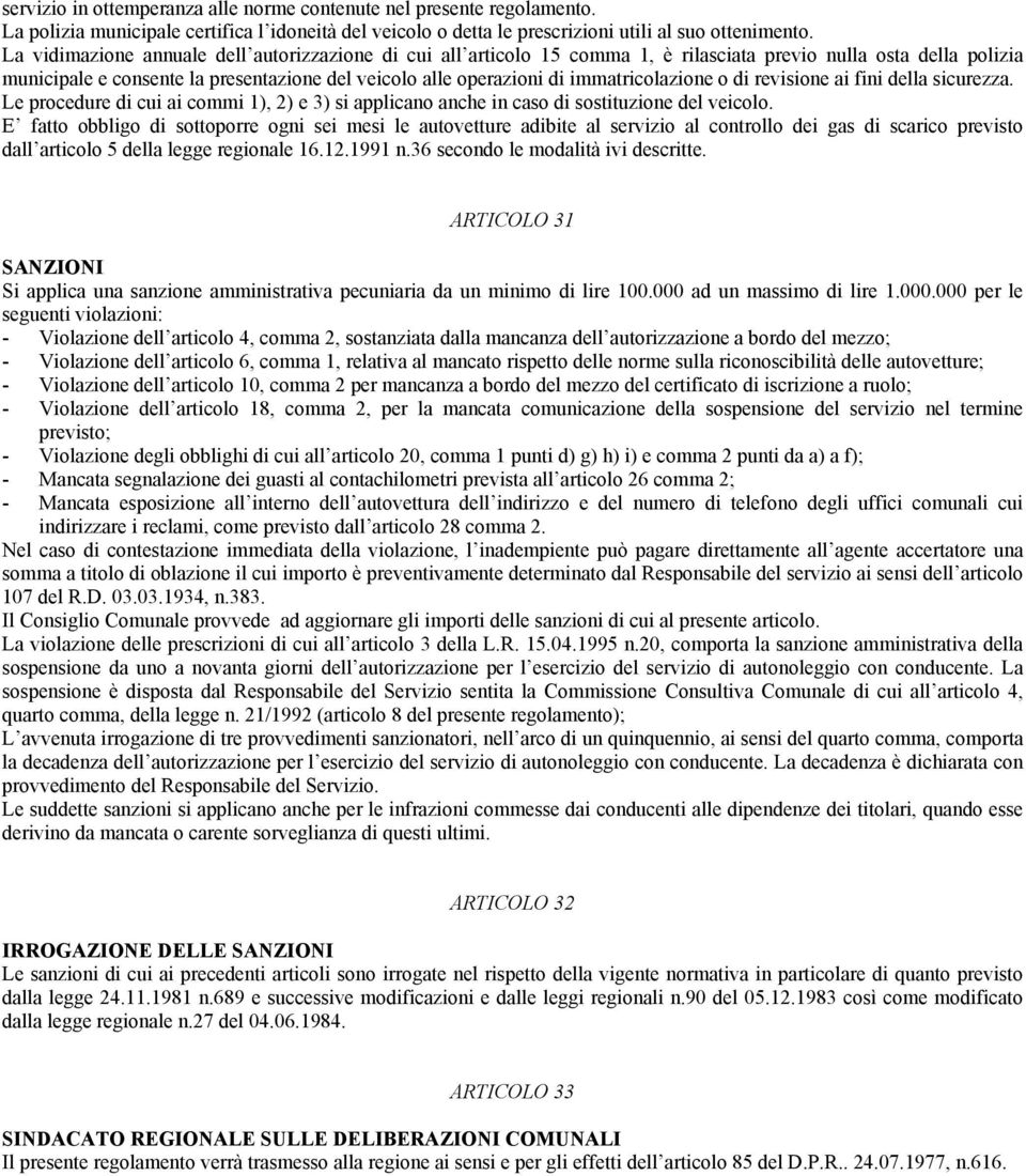 immatricolazione o di revisione ai fini della sicurezza. Le procedure di cui ai commi 1), 2) e 3) si applicano anche in caso di sostituzione del veicolo.